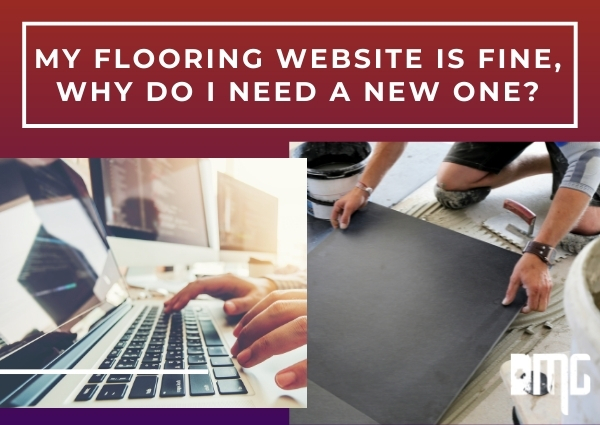My flooring website is fine, why do I need a new one?
